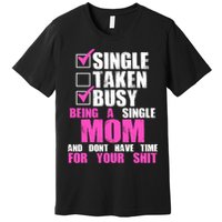 Busy Being a Single Mom and Dont Have Time For Your Shit Premium T-Shirt