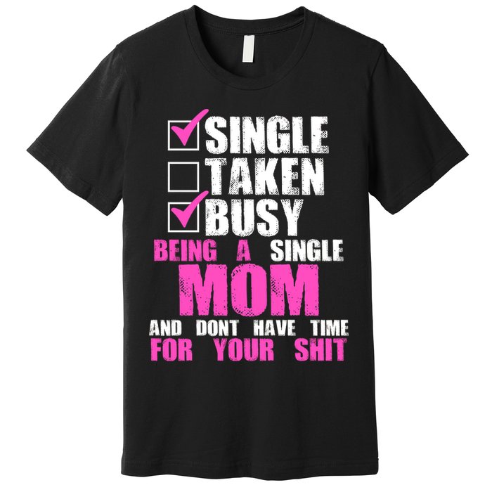 Busy Being a Single Mom and Dont Have Time For Your Shit Premium T-Shirt