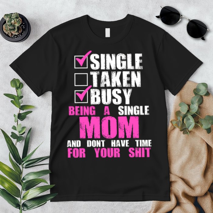 Busy Being a Single Mom and Dont Have Time For Your Shit Premium T-Shirt