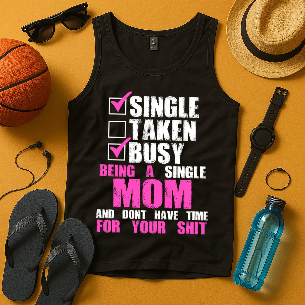 Busy Being a Single Mom and Dont Have Time For Your Shit Tank Top