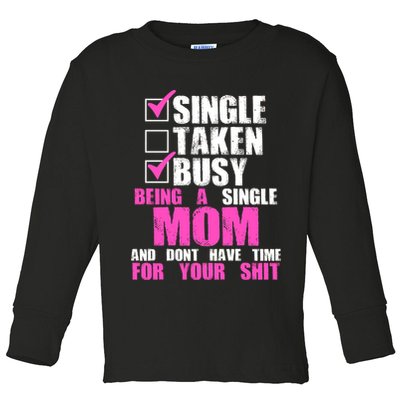 Busy Being a Single Mom and Dont Have Time For Your Shit Toddler Long Sleeve Shirt