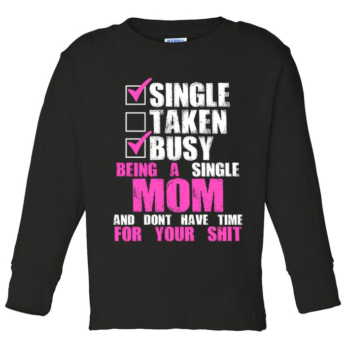 Busy Being a Single Mom and Dont Have Time For Your Shit Toddler Long Sleeve Shirt