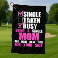 Busy Being a Single Mom and Dont Have Time For Your Shit Golf Towel