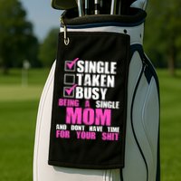 Busy Being a Single Mom and Dont Have Time For Your Shit Golf Towel