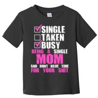 Busy Being a Single Mom and Dont Have Time For Your Shit Toddler T-Shirt