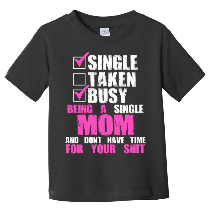 Busy Being a Single Mom and Dont Have Time For Your Shit Toddler T-Shirt