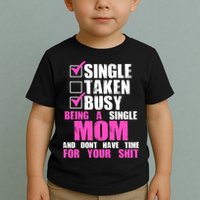 Busy Being a Single Mom and Dont Have Time For Your Shit Toddler T-Shirt
