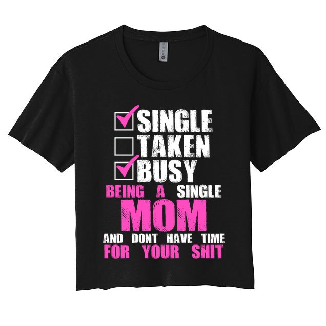 Busy Being a Single Mom and Dont Have Time For Your Shit Crop Top
