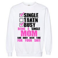 Busy Being a Single Mom and Dont Have Time For Your Shit Garment-Dyed Sweatshirt