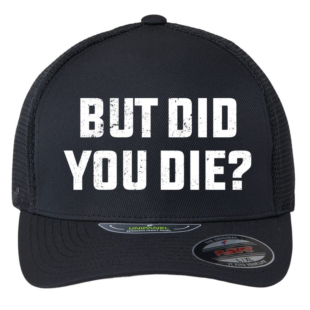 But Did You Die? Funny Hangover Workout Movie Quote Flexfit Unipanel Trucker Cap