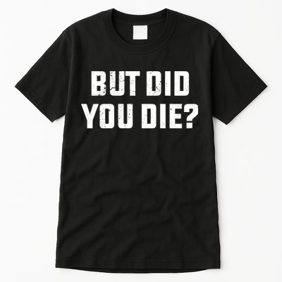 But Did You Die? Funny Hangover Workout Movie Quote Tall T-Shirt