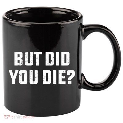 But Did You Die? Funny Hangover Workout Movie Quote 11oz C Handle Ceramic Mug