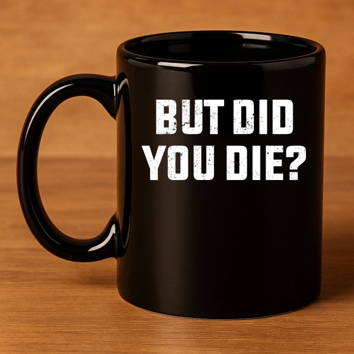 But Did You Die? Funny Hangover Workout Movie Quote 11oz C Handle Ceramic Mug