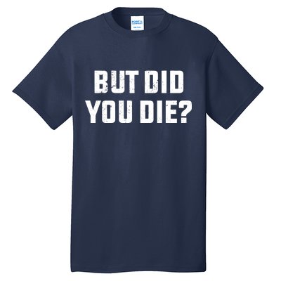 But Did You Die? Funny Hangover Workout Movie Quote Tall T-Shirt