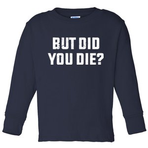 But Did You Die? Funny Hangover Workout Movie Quote Toddler Long Sleeve Shirt