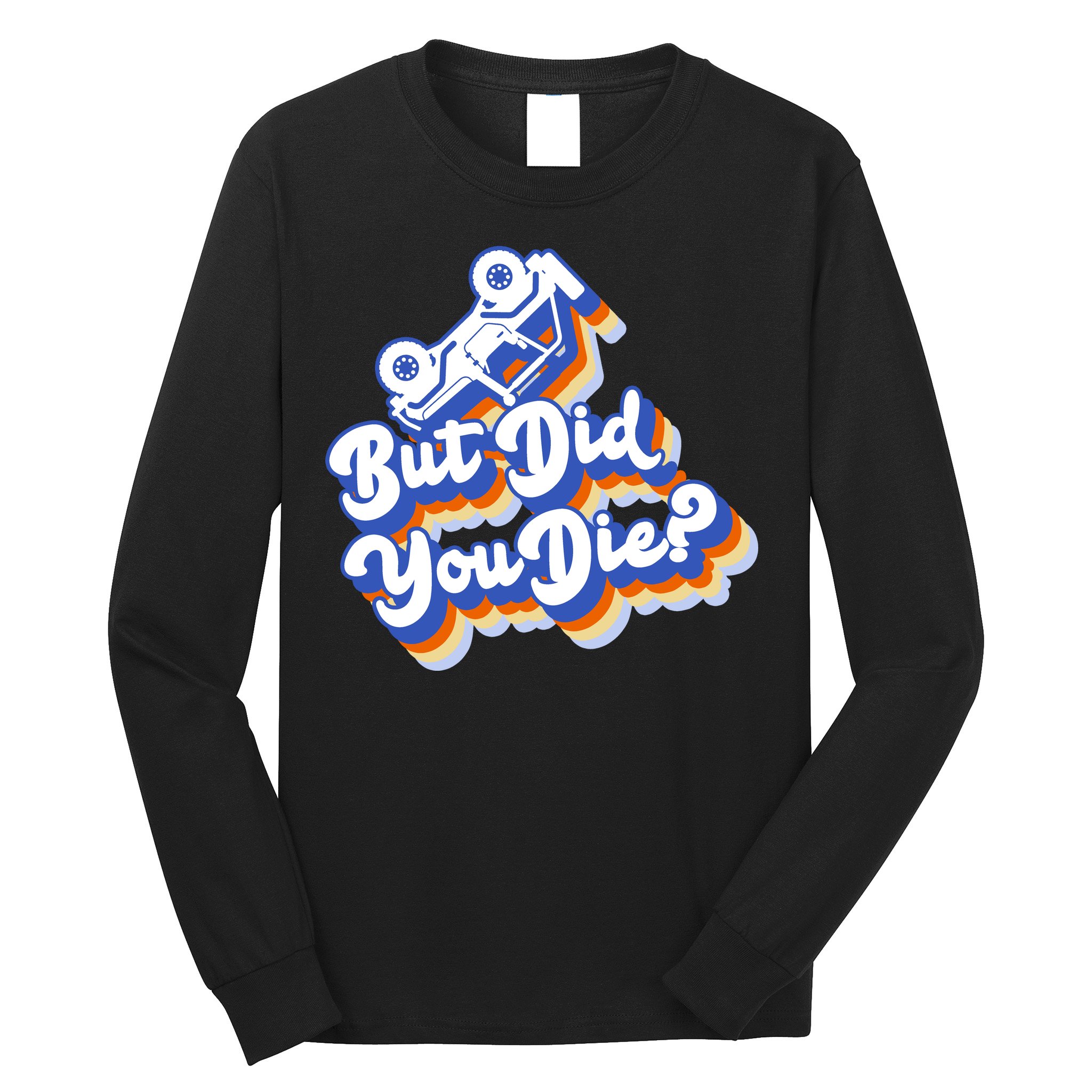 But Did You Die Off-Road Truck Long Sleeve Shirt