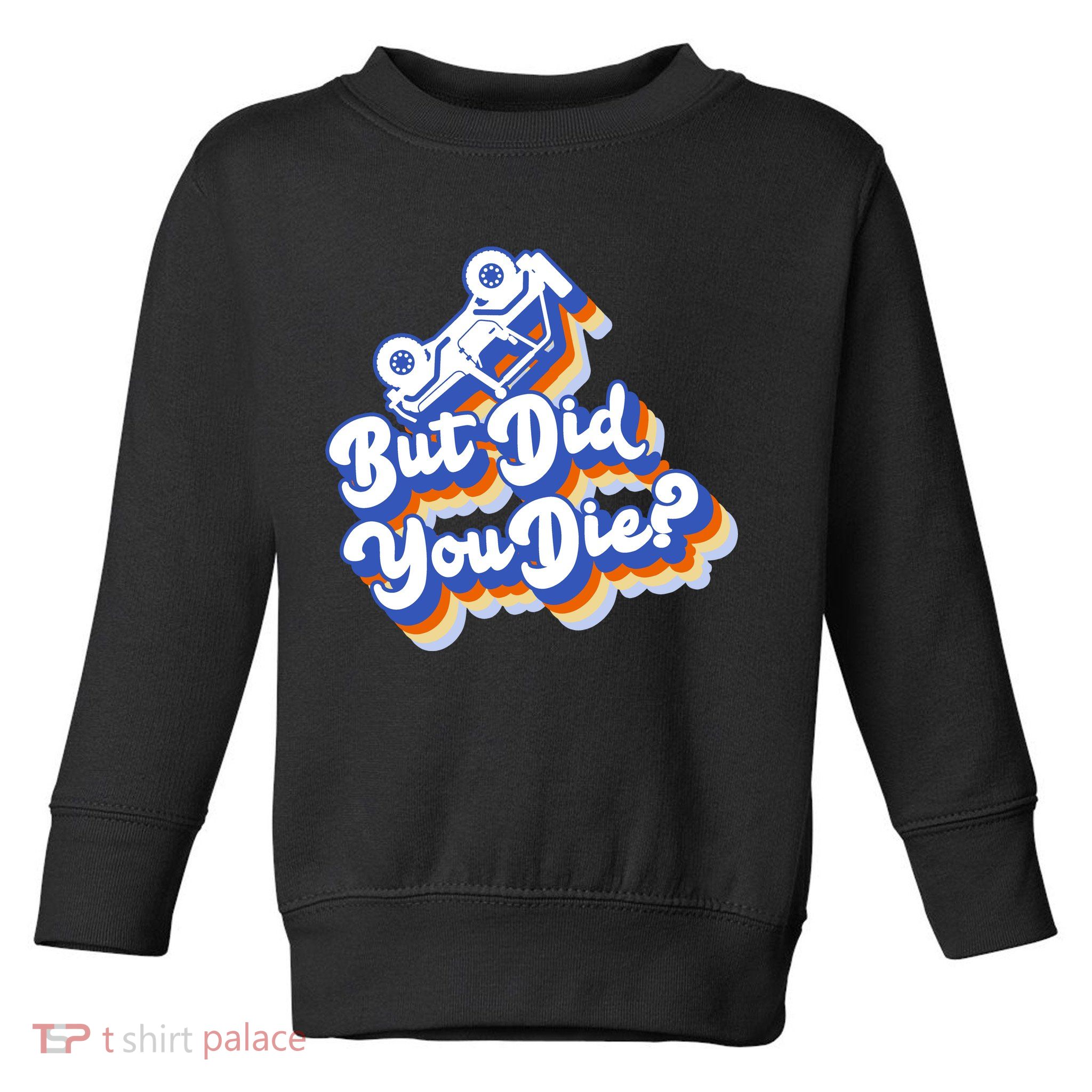 But Did You Die Off-Road Truck Toddler Sweatshirt
