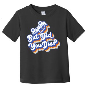 But Did You Die Off-Road Truck Toddler T-Shirt