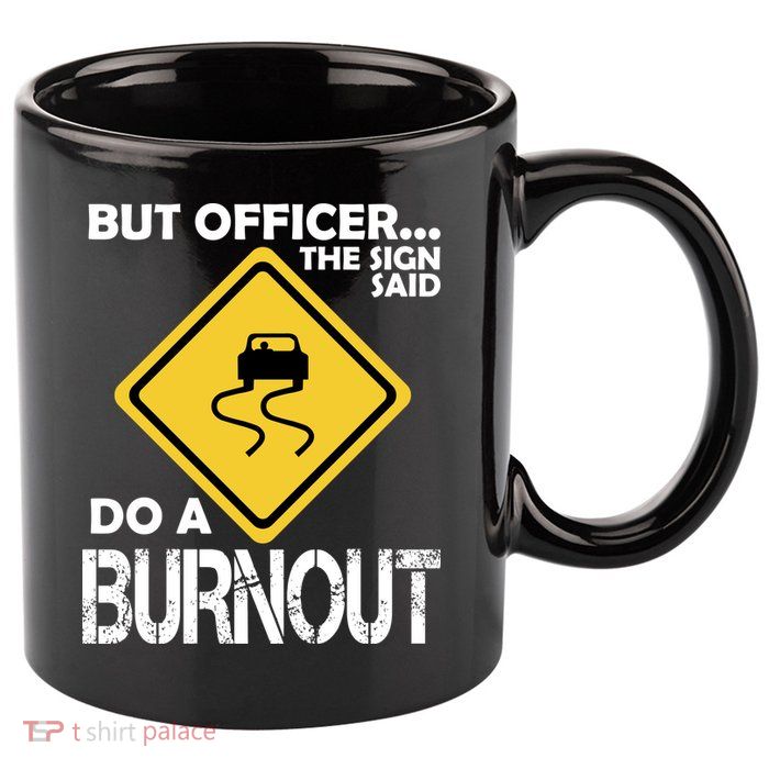 But Officer... The Sign Said Do A Burnout 11oz C Handle Ceramic Mug