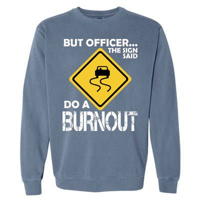 But Officer... The Sign Said Do A Burnout Garment-Dyed Sweatshirt