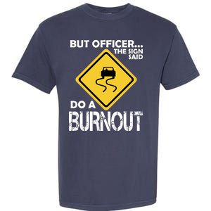 But Officer... The Sign Said Do A Burnout Garment-Dyed Heavyweight T-Shirt