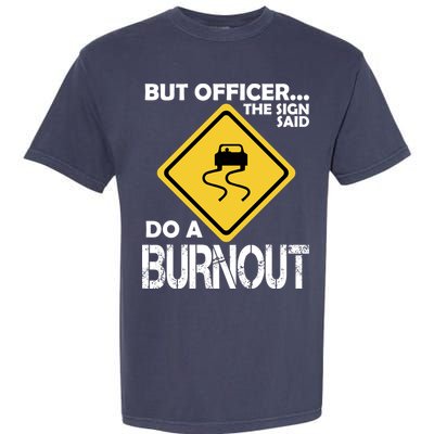 But Officer... The Sign Said Do A Burnout Garment-Dyed Heavyweight T-Shirt