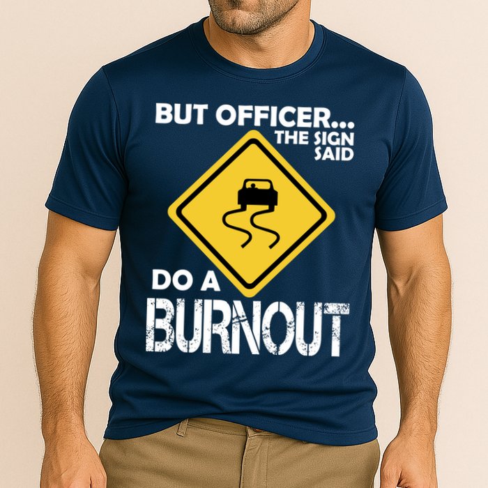 But Officer... The Sign Said Do A Burnout Cooling Performance Crew T-Shirt