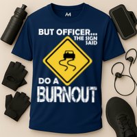 But Officer... The Sign Said Do A Burnout Cooling Performance Crew T-Shirt