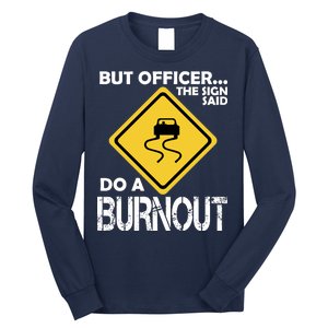 But Officer... The Sign Said Do A Burnout Long Sleeve Shirt