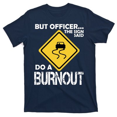 But Officer... The Sign Said Do A Burnout T-Shirt