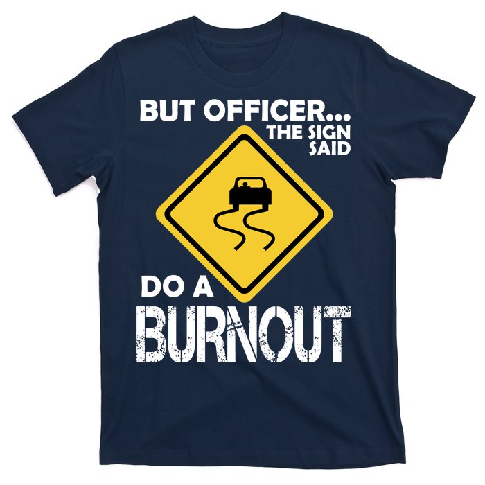 But Officer... The Sign Said Do A Burnout T-Shirt