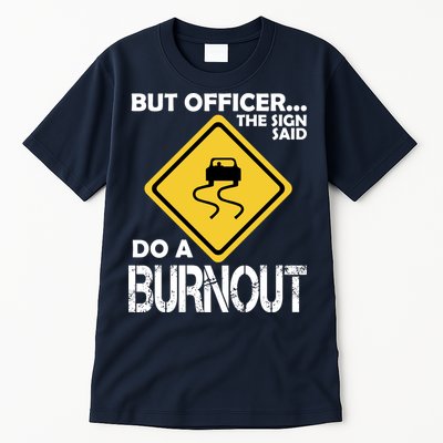 But Officer... The Sign Said Do A Burnout Tall T-Shirt