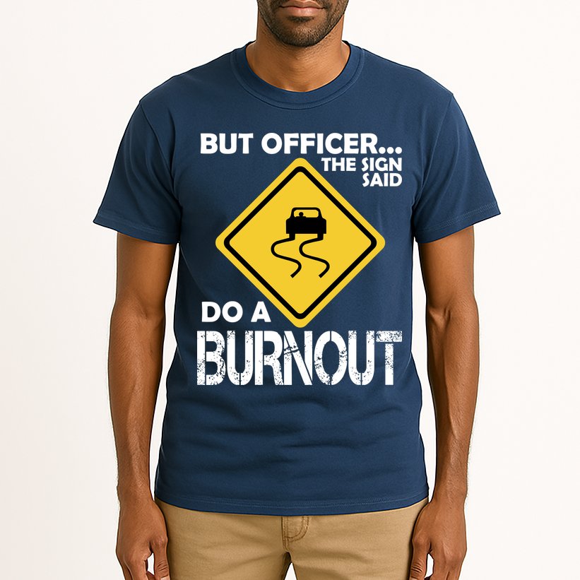 But Officer... The Sign Said Do A Burnout Tall T-Shirt