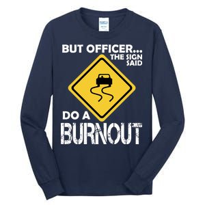 But Officer... The Sign Said Do A Burnout Tall Long Sleeve T-Shirt