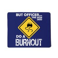 But Officer... The Sign Said Do A Burnout Mousepad