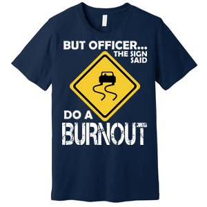 But Officer... The Sign Said Do A Burnout Premium T-Shirt