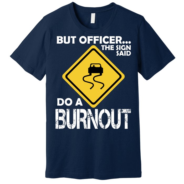 But Officer... The Sign Said Do A Burnout Premium T-Shirt