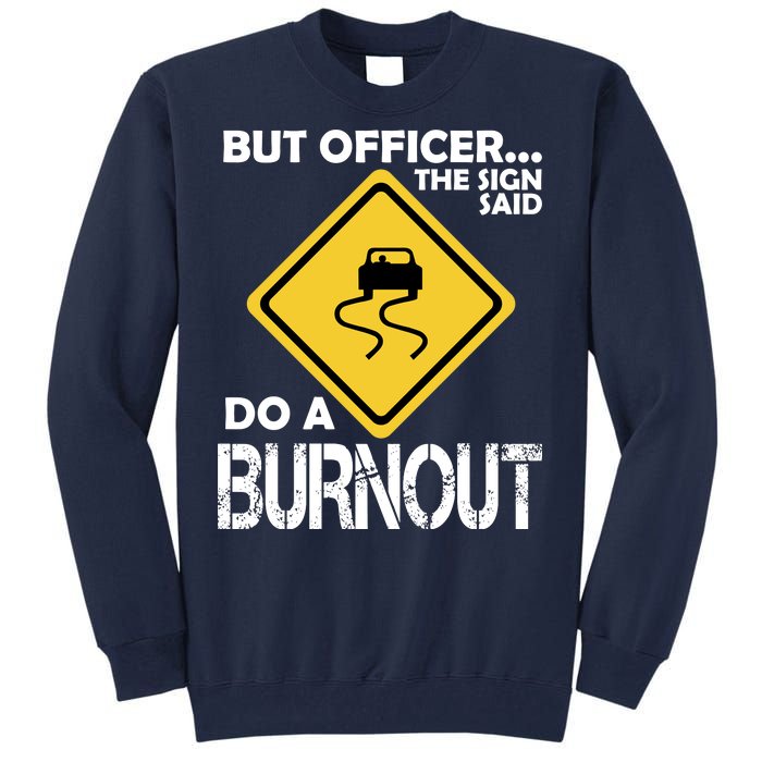 But Officer... The Sign Said Do A Burnout Tall Sweatshirt