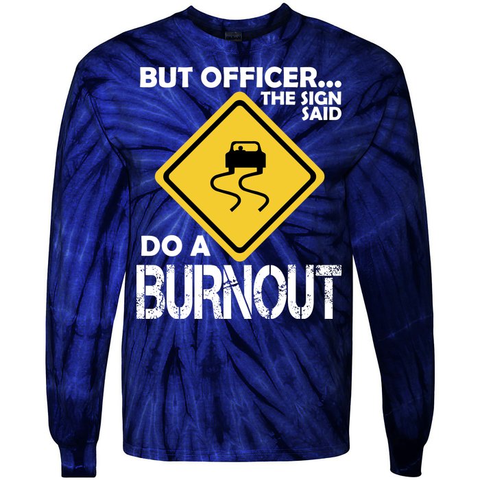 But Officer... The Sign Said Do A Burnout Tie-Dye Long Sleeve Shirt