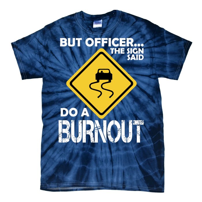 But Officer... The Sign Said Do A Burnout Tie-Dye T-Shirt