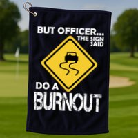 But Officer... The Sign Said Do A Burnout Golf Towel