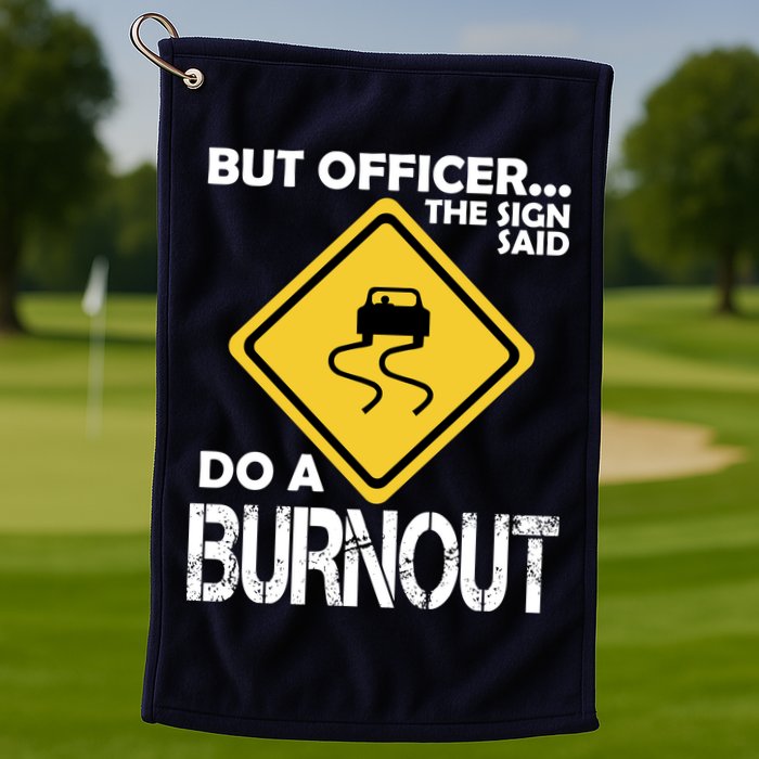 But Officer... The Sign Said Do A Burnout Golf Towel