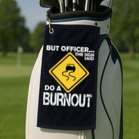 But Officer... The Sign Said Do A Burnout Golf Towel