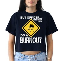 But Officer... The Sign Said Do A Burnout Women's Crop Top Tee