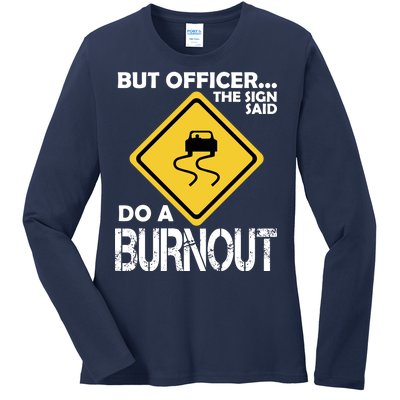 But Officer... The Sign Said Do A Burnout Ladies Long Sleeve Shirt