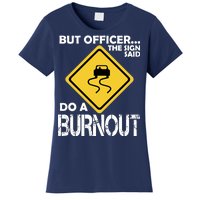 But Officer... The Sign Said Do A Burnout Women's T-Shirt