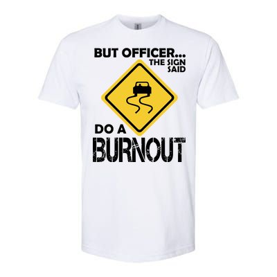 But Officer... The Sign Said Do A Burnout Softstyle CVC T-Shirt