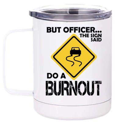 But Officer... The Sign Said Do A Burnout 12 oz Stainless Steel Tumbler Cup