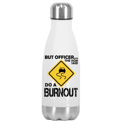 But Officer... The Sign Said Do A Burnout Stainless Steel Insulated Water Bottle