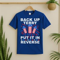 Back Up Terry Put It In Reverse Firework Funny 4th Of July T-Shirt